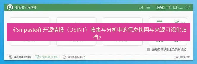 截图软件 《Snipaste在开源情报（OSINT）收集与分析中的信息快照与来源可视化归档》